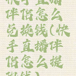 快手直播伴侣怎么兑换钱(快手直播伴侣怎么提现钱)