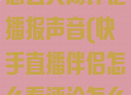 快手直播伴侣怎么关闭评论播报声音(快手直播伴侣怎么看评论怎么设置)