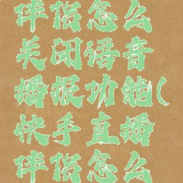 快手直播伴侣怎么关闭语音播报功能(快手直播伴侣怎么关闭声音)