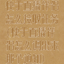 快手直播伴侣怎么接取任务(快手直播伴侣怎么调出来那个通知)