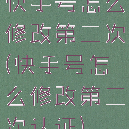 快手号怎么修改第二次(快手号怎么修改第二次认证)