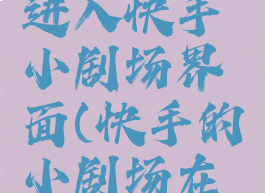 快手如何进入快手小剧场界面(快手的小剧场在哪儿找到)