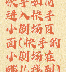 快手如何进入快手小剧场页面(快手的小剧场在哪儿找到)