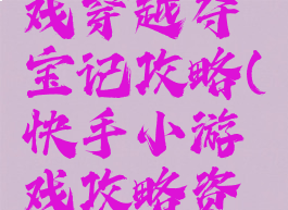 快手小游戏穿越夺宝记攻略(快手小游戏攻略资料)