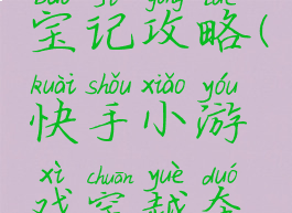 快手小游戏穿越夺宝记攻略(快手小游戏穿越夺宝记攻略视频)