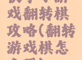 快手小游戏翻转棋攻略(翻转游戏棋怎么玩)