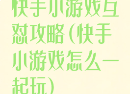 快手小游戏互怼攻略(快手小游戏怎么一起玩)