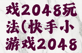 快手小游戏2048玩法(快手小游戏2048玩法大全)