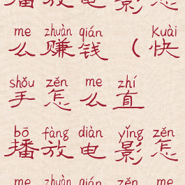 快手怎么直播放电影怎么赚钱(快手怎么直播放电影怎么赚钱怎么没有任务)