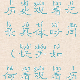 快手怎么看历史观看记录具体时间(快手如何看观看历史)