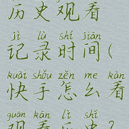 快手怎么看历史观看记录时间(快手怎么看观看历史?)