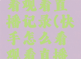 快手怎么看观看直播记录(快手怎么看观看直播记录呢)