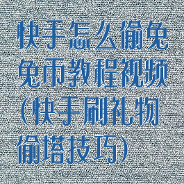 快手怎么偷兔兔币教程视频(快手刷礼物偷塔技巧)