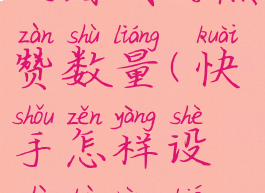 快手怎么设置不让别人看我的点赞数量(快手怎样设置不让别人看我的点赞)