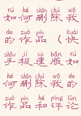 快手极速版如何删除我的作品(快手极速版如何删除我的作品和评论)