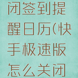 快手极速版怎么关闭签到提醒日历(快手极速版怎么关闭签到提醒日历功能)