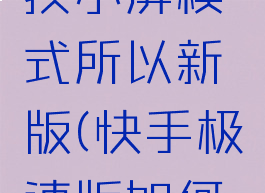 快手极速版怎么切换小屏模式所以新版(快手极速版如何换成小屏模式)