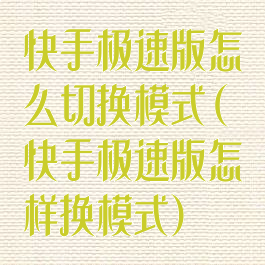 快手极速版怎么切换模式(快手极速版怎样换模式)
