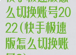 快手极速版怎么切换账号2022(快手极速版怎么切换账号?)