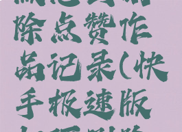 快手极速版怎么删除点赞作品记录(快手极速版如何删除点赞作品)