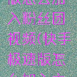 快手极速版怎么加入粉丝团视频(快手极速版怎么加入主播粉丝团)