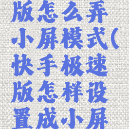 快手极速版怎么弄小屏模式(快手极速版怎样设置成小屏模式)