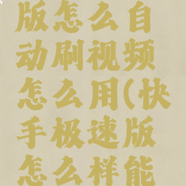 快手极速版怎么自动刷视频怎么用(快手极速版怎么样能自动刷屏)
