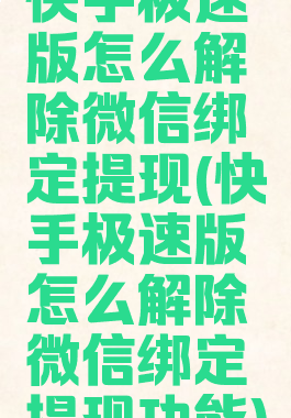 快手极速版怎么解除微信绑定提现(快手极速版怎么解除微信绑定提现功能)