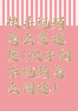 快手视频怎么变速度(快手制作视频怎么调速)