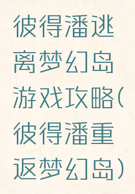 彼得潘逃离梦幻岛游戏攻略(彼得潘重返梦幻岛)