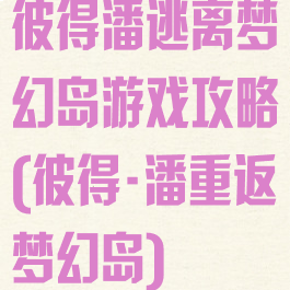 彼得潘逃离梦幻岛游戏攻略(彼得·潘重返梦幻岛)