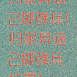 归家异途2掷弹兵(归家异途2掷弹兵位置)