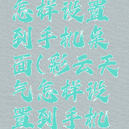 彩云天气怎样设置到手机桌面(彩云天气怎样设置到手机桌面显示)