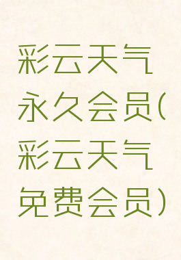 彩云天气永久会员(彩云天气免费会员)