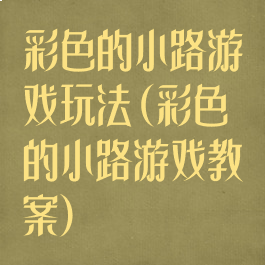 彩色的小路游戏玩法(彩色的小路游戏教案)