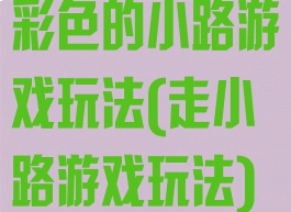 彩色的小路游戏玩法(走小路游戏玩法)