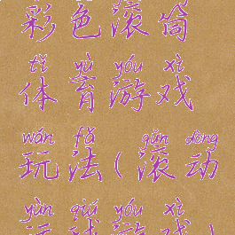 彩色滚筒体育游戏玩法(滚动运球游戏)