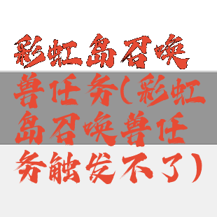 彩虹岛召唤兽任务(彩虹岛召唤兽任务触发不了)