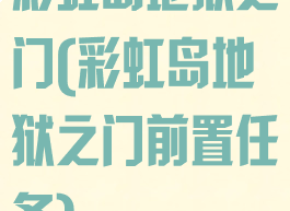 彩虹岛地狱之门(彩虹岛地狱之门前置任务)