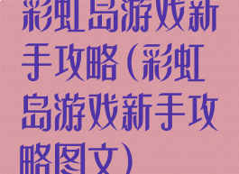 彩虹岛游戏新手攻略(彩虹岛游戏新手攻略图文)