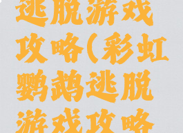 彩虹鹦鹉逃脱游戏攻略(彩虹鹦鹉逃脱游戏攻略大全)