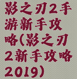影之刃2手游新手攻略(影之刃2新手攻略2019)