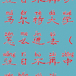 往日不再切马尔特大学怎么进去(往日不再中文版下载)