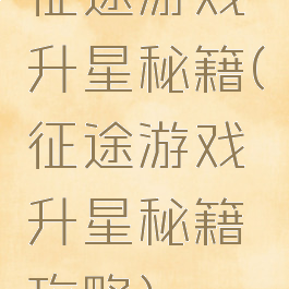 征途游戏升星秘籍(征途游戏升星秘籍攻略)