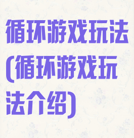 循环游戏玩法(循环游戏玩法介绍)