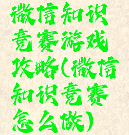 微信知识竞赛游戏攻略(微信知识竞赛怎么做)