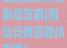 微信知识竞赛游戏攻略(微信竞赛答题小游戏)