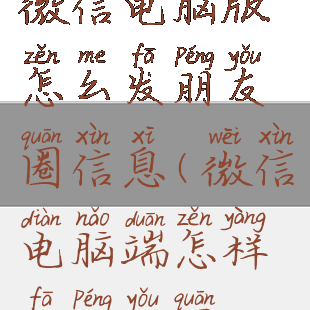 微信电脑版怎么发朋友圈信息(微信电脑端怎样发朋友圈)