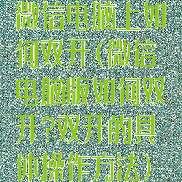 微信电脑上如何双开(微信电脑版如何双开?双开的具体操作方法)