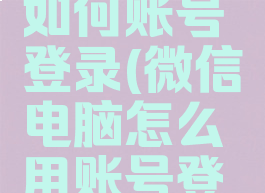 微信电脑如何账号登录(微信电脑怎么用账号登陆)